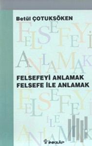 Felsefeyi Anlamak Felsefe ile Anlamak