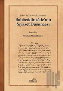 Fıkıh ile Tasavvuf Arasında: Bahaaeddinzaade’nin Siyaset Düşüncesi