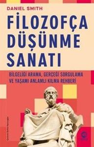 Filozofça Düşünme Sanatı - Bilgeliği Arama, Gerçeği Sorgulama ve Yaşamı Anlamlı Kılma Rehberi