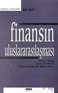 Finansın Uluslararasılaşması Finansal Krizler, Çözüm Önerileri ve Türkiye Açısından Bir Değerlendirme