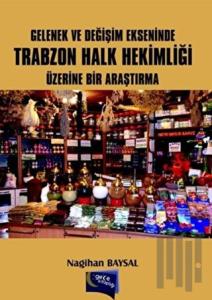 Gelenek ve Değişim Ekseninde Trabzon Halk Hekimliği Üzerine Bir Araştırma