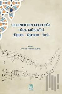 Gelenekten Geleceğe Türk Musikisi Eğitim - Öğretim - İcra