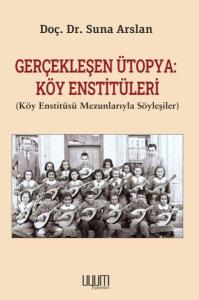 Gerçekleşen Ütopya: Köy Enstitüleri (Köy Enstitüsü Mezunlarıyla Söyleşiler)