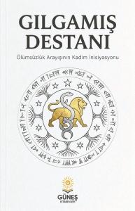 Gılgamış Destanı - Ölümsüzlük Arayışının Kadim İnisiyasyonu
