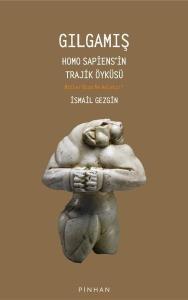 Gılgamış - Homo Sapiens'in Trajik Öyküsü: Mitler Bize Ne Anlatır?