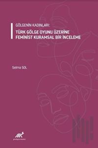 Gölgenin Kadınları: Türk Gölge Oyunu Üzerine Feminist Kuramsal Bir İnceleme