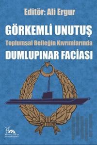 Görkemli Unutuş - Toplumsal Belleğin Kıvrımlarında Dumlupınar Faciası