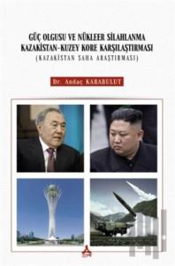 Güç Olgusu Ve Nükleer Silahlanma Kazakistan-Kuzey Kore Karşılaştırması (Kazakistan Saha Araştırması)