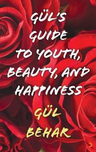 Gül's Guide to Youth Beauty and Happiness