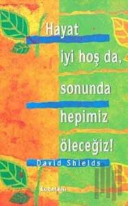 Hayat İyi Hoş Da, Sonunda Hepimiz Öleceğiz!