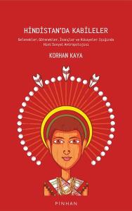 Hindistan'da Kabileler: Gelenekler - Görenekler - İnançlar ve Hikayeler Işığında Hint Sosyal Antropo