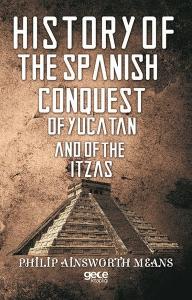 History Of The Spanish Conquest Of Yucatan And Of The Itzas