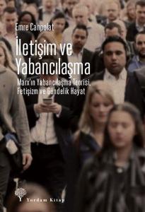 İletişim ve Yabancılaşma - Marx'ın Yabancılaşma Teorisi Fetişizm ve Gündelik Hayat