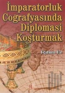 İmparatorluk Coğrafyasında Diplomasi Koşturmak