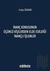 İnanç Konusunun Üçüncü Kişilerden Elde Edildiği İnançlı İşlemler
