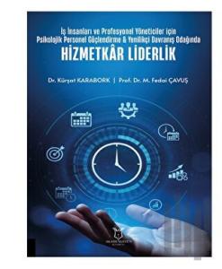 İş İnsanları ve Profesyonel Yöneticiler İçin Psikolojik Personel Güçlendirme - Yenilikçi Davranış Odağında Hizmetkar Liderlik