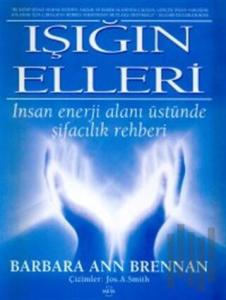 Işığın Elleri : İnsan Enerji Alanı Üstünde Şifacılık Rehberi