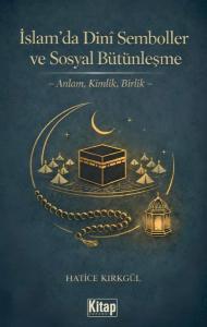 İslam'da Dini Semboller ve Sosyal Bütünleşme - Anlam Kimlik Birlik