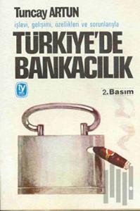 İşlevi, Gelişimi, Özellikleri ve Sorunlarıyla Türkiye’de Bankacılık