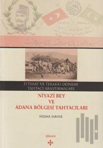 İttihat ve Terakki Dönemi Tahtacı Araştırmaları - Niyazi Bey ve Adana Bölgesi Tahtacıları