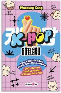 K-Pop Sözlüğü - Kore Kültürüne Dair Hiçbir Yerde Duymadığınız 500 Kavram Telaffuz Rehberi Kültürel