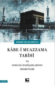 Kabe-i Muazzama Tarihi ve Osmanlı Padişahlarının Hizmetleri