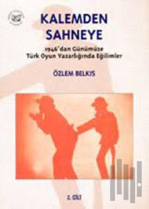 Kalemden Sahneye 2. Cilt 1946’dan Günümüze Türk Oyun Yazarlığında Eğilimler