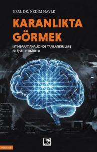 Karanlıkta Görmek - İstihbarat Analizinde Yapılandırılmış Bilişsel Teknikler