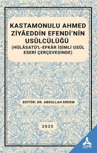 Kastamonulu Ahmed Ziyaeddin Efendi'nin Usülcülüğü (Hülasatü'l-Efkar İsimli Usül Eseri Çerçevesinde)