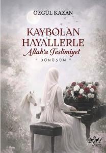 Kaybolan Hayallerle: Allah'a Teslimiyet-Dönüşüm