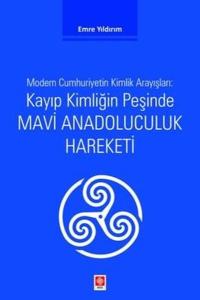 Kayıp Kimliğin Peşinde Mavi Anadoluculuk Hareketi - Modern Cumhuriyetin Kimlik Arayışları