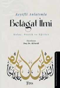 Keyifli Anlatımla Belagat İlmi - Kolay Pratik ve Eğitici