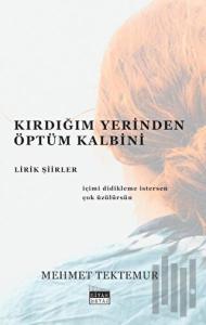 Kırdığım Yerinden Öptüm Kalbini - Lirik Şiirler