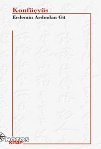 Konfüçyüs - Erdemin Ardından Git