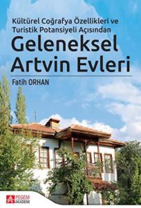 Kültürel Coğrafya Özellikleri ve Turistik Potansiyeli Açısından Geleneksel Artvin Evleri (Ciltli)