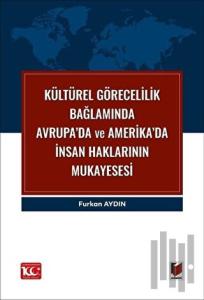 Kültürel Görecelilik Bağlamında Avrupa’da ve Amerika’da İnsan Haklarının Mukayesesi