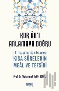 Kur'an'ı Anlamaya Doğru - Fatiha ve Duha-Nas Arası Kısa Surelerin Meal ve Tefsiri