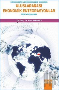 Küreselleşme ve Bölgeselleşme Ekseninde Uluslararası Ekonomik Entegrasyonlar