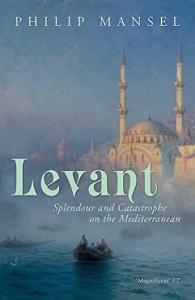 Levant: Splendour and Catastrophe on the Mediterranean
