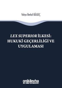 Lex Superıor İlkesi-Hukuki Geçerliliği ve Uygulaması
