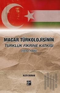 Macar Türkolojisinin Türklük Fikrine Katkısı (1870-1945)