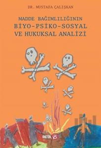 Madde Bağımlılığının Biyo-Psiko-Sosyal ve Hukuksal Analizi