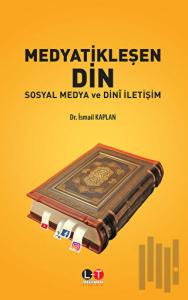 Medyatikleşen Din - Sosyal Medya ve Dini İletişim