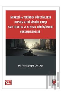 Merkezi ve Yerinden Yönetimlerin Deprem Afeti Riskine Karşı Yapı Denetim ve Kentsel Dönüşümdeki Yükümlülükleri