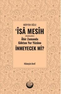Meryem Oğlu İsa Mesih Ahir Zamanda Gökten Yer Yüzüne İnmeyecek mi? (Ciltli)