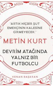 Metin Kurt - Devrim Atağında Yalnız Bir Futbolcu