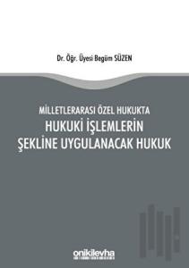 Milletlerarası Özel Hukukta Hukuki İşlemlerin Şekline Uygulanacak Hukuk