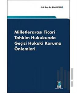 Milletlerarası Ticari Tahkim Hukukunda Geçici Hukuki Koruma Önlemleri