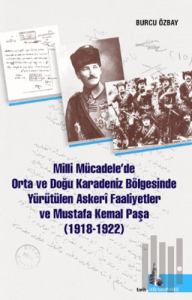 Milli Mücadelede Orta ve Doğu Karadeniz Bölgesinde Yürütülen Askeri Faaliyetler ve Mustafa Kemal Paşa (1918-1922)