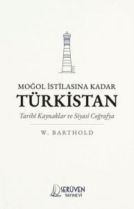 Moğol İstilasına Kadar Türkistan - Tarihi Kaynaklar ve Siyasi Coğrafya